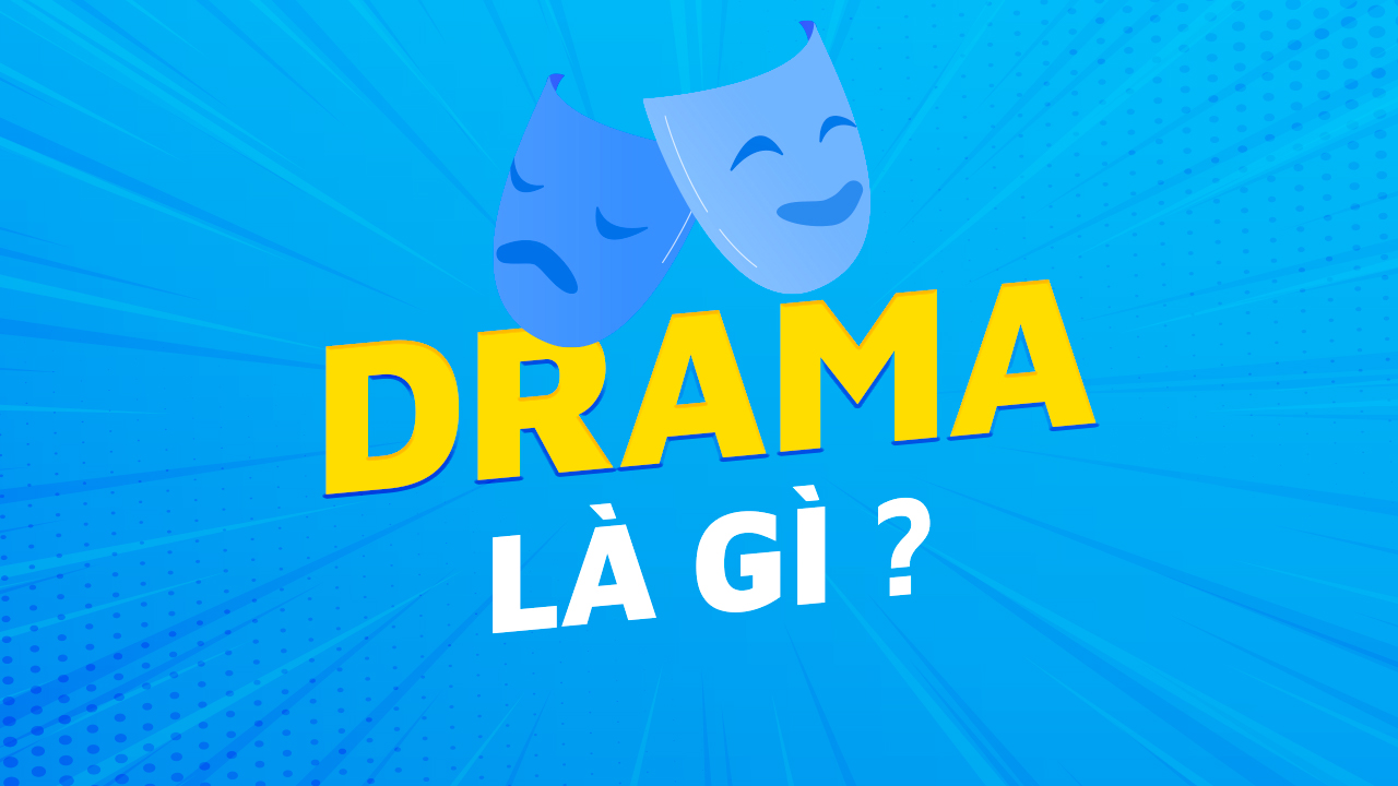 Tìm hiểu Drama là gì? Nguồn gốc của Drama