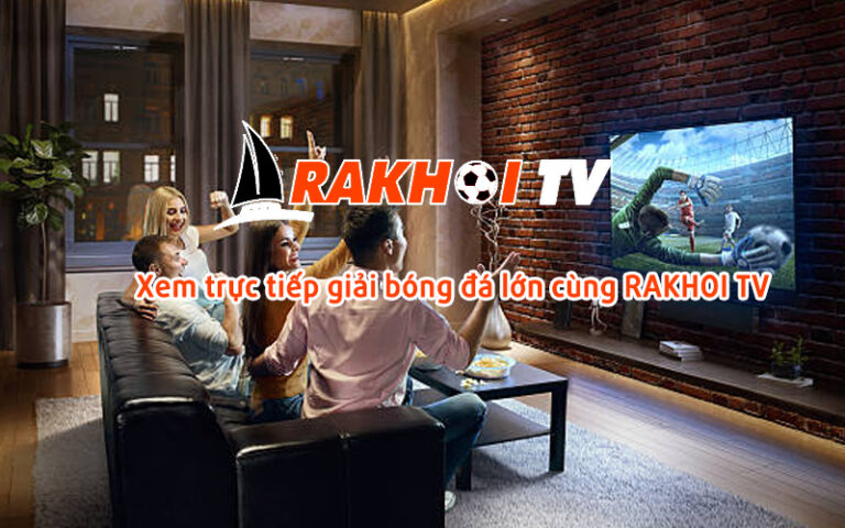 Ra Khơi TV – Website phát sóng trực tiếp bóng đá miễn phí hàng đầu Việt Nam