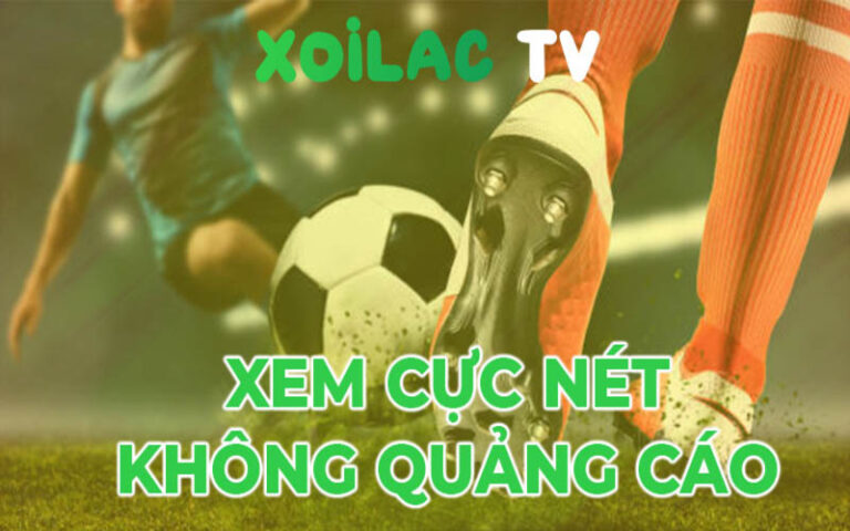 Kênh xem bóng đá trực tuyến chất lượng cao và miễn phí tại Xôi Lạc TV 